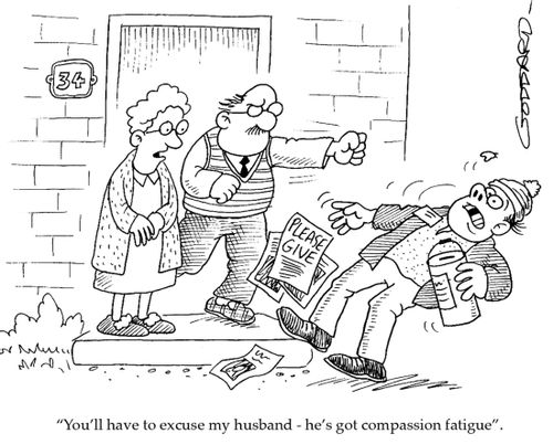'You'll have to excuse my husband - he's got compassion fatigue.'