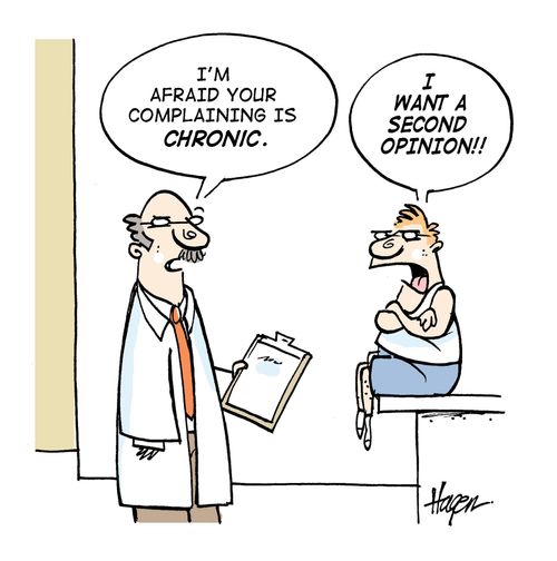 'I'm afraid your complaining is chronic.' - 'I want a second opinion!!'