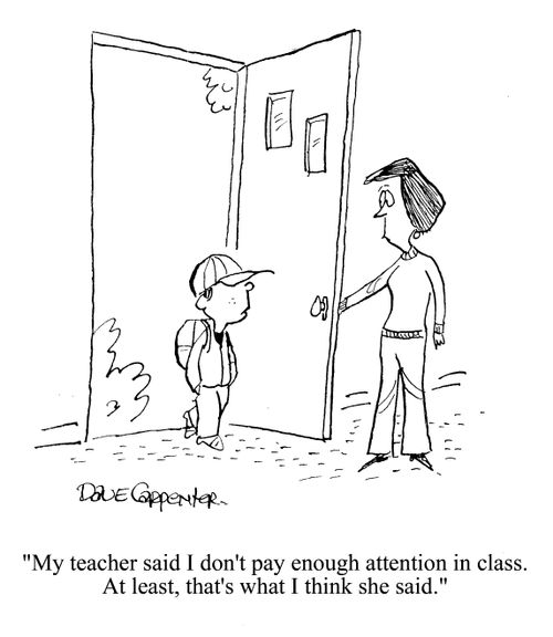 'My teacher said I don't pay enough attention in class. At least, that's what I think she said.'