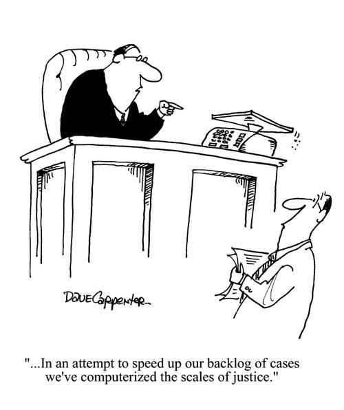 '...In an attempt to speed up our backlog of cases we've computerized the scales of justice.'