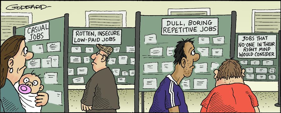 Job centre - casual jobs; rotten, insecure low-paid jobs;dull, boring, repetitive jobs; Jobs that no-one in their right mind would consider.