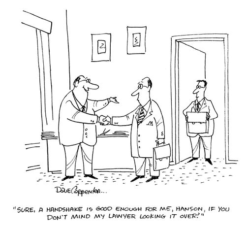 'Sure, a handshake is good enough for me, Hanson, if you don't mind my lawyer looking it over?'