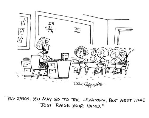'Yes Jason, you may go to the lavatory, but next time just raise your hand.'