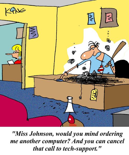 'Miss Johnson, would you mind ordering me another computer? And you can cancel that call to tech-support.'