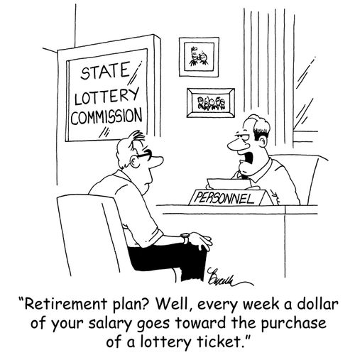 'Retirement plan? Well, every week a dollar of your salary goes toward the purchase of a lottery ticket.'