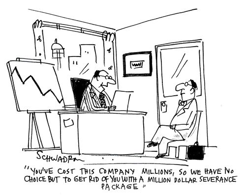'You've cost this company millions, so we have no choice but to get rid of you with a million dollar severance package.'
