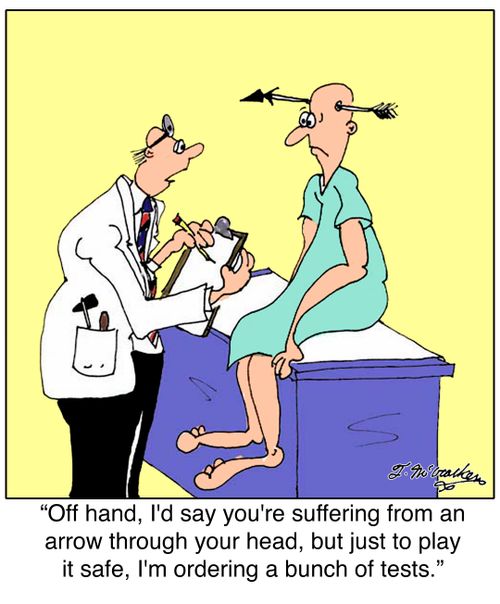 'Off hand, I'd say you're suffering from an arrow through your head, but just to play it safe, I'm ordering a bunch of tests.' 