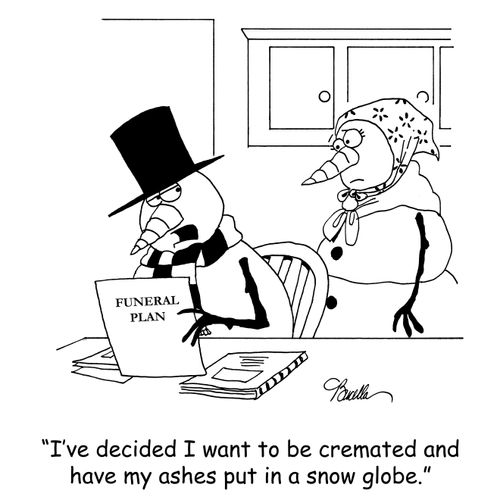 'I've decided I want to be cremated and have my ashes put in a snow globe.'