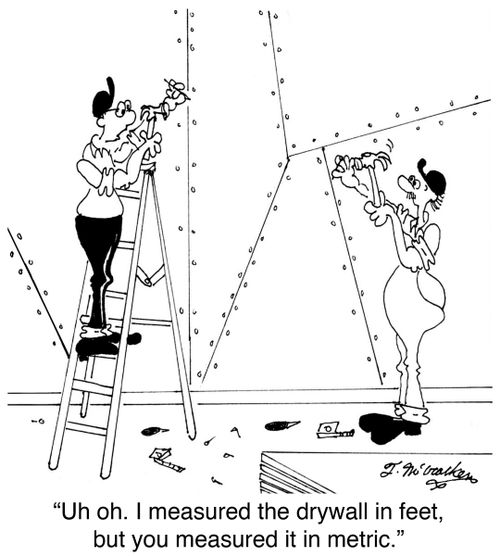 'Uh oh. I measured the drywall in feet, but you measured it in metric.'