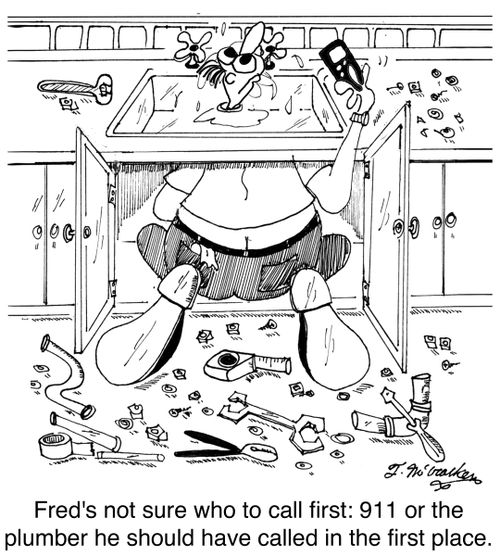 'Fred's not sure who to call first: 911 or the plumber he should have called in the first place.'