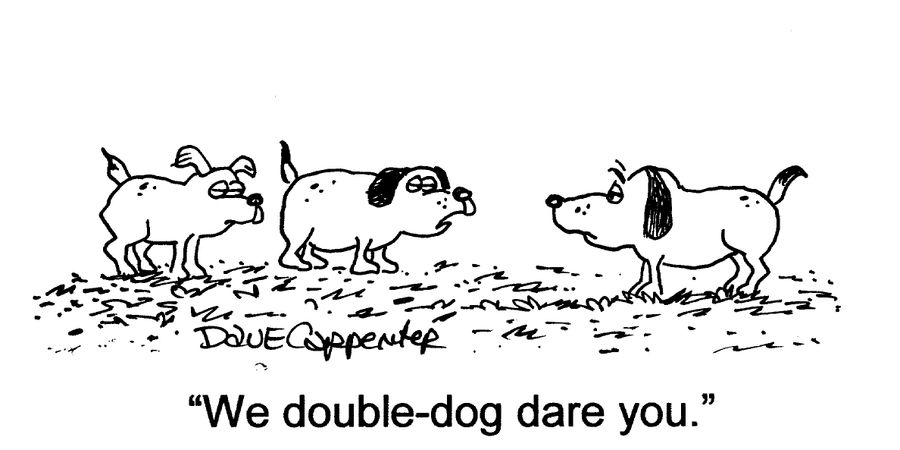 'We double-dog dare you.'