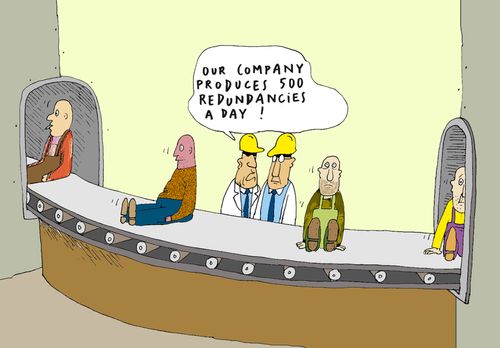 'Our company produces 500 redundancies a day.'