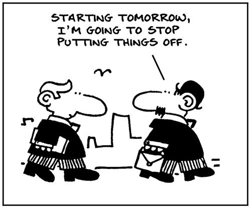 'Starting tomorrow, I'm going to stop putting things off.'
