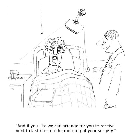 'And if you like we can arrange for you to receive next to last rites on the morning of your surgery.'