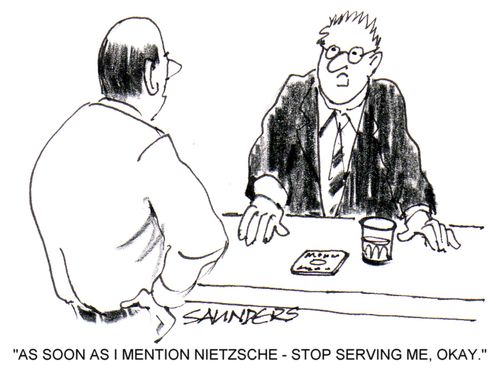 'As soon as I mention Nietzsche - stop serving me, okay.'