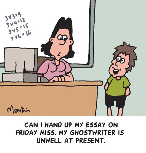 'Can I hand up my essay on Friday Miss. My ghostwriter is unwell at present.'