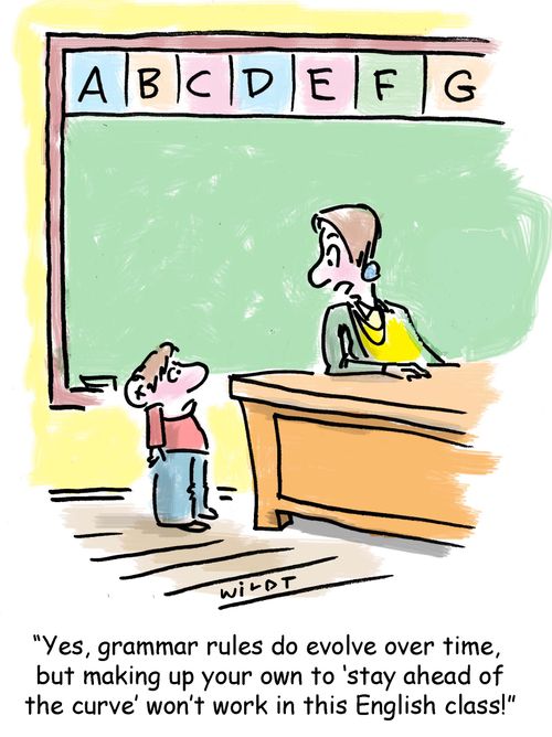 'Yes, grammar rules do evolve over time, but making up your own to 'stay ahead of the curve' won't work in this English class!'