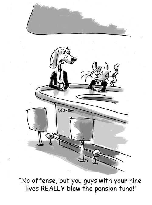 'No offense, but you guys with your nine lives really blew the pension fund!'
