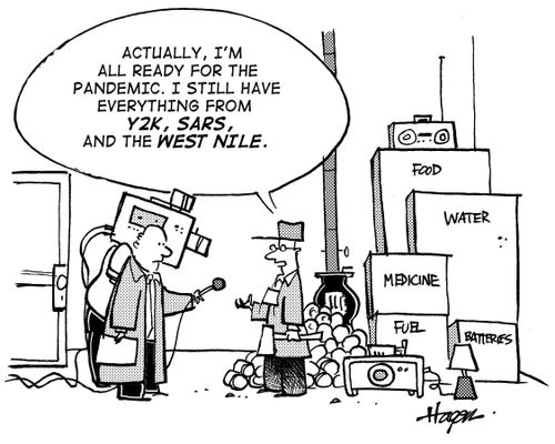 "Actually, I'm all ready for the pandemic. I still have everything from Y2K, SARS and the West Nile."