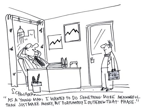 'As a young man, I wanted to do something more meaningful than just make money,but fortunately I outgrew that phase.'