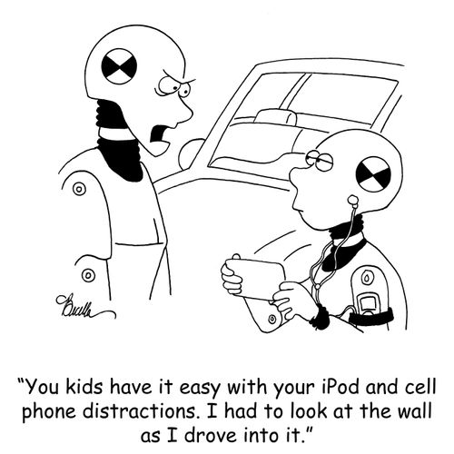 'You kids have it easy with your iPod and cell phone distractions. I had to look at the wall as I drove into it.'