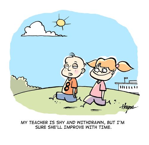 'My teacher is shy and withdrawn, but I'm sure she'll improve with time.'