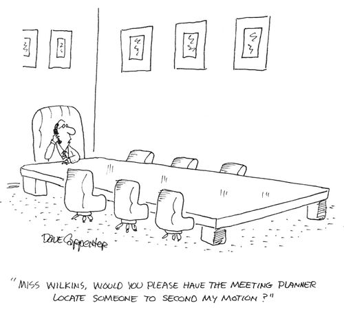 'Miss Wilkins, would you please have the meeting planner locate someone to second my motion?'