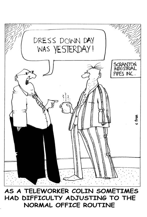 Dress down day was YESTERDAY - As a teleworker Colin sometimes had difficulty adjusting to the normal office routine.