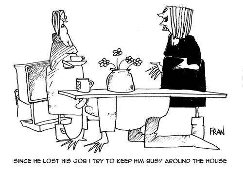"Since he lost his job I try to keep him busy around the house."