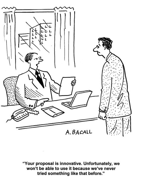 'Your proposal is innovative.  Unfortunately we won't be able to use it because we've never tried something like that before.'