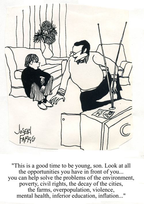 'This is a good time to be young, son. Look at all the opportunities you have in front of you...you can help sole the problems of the environment, poverty,civil rights....'
