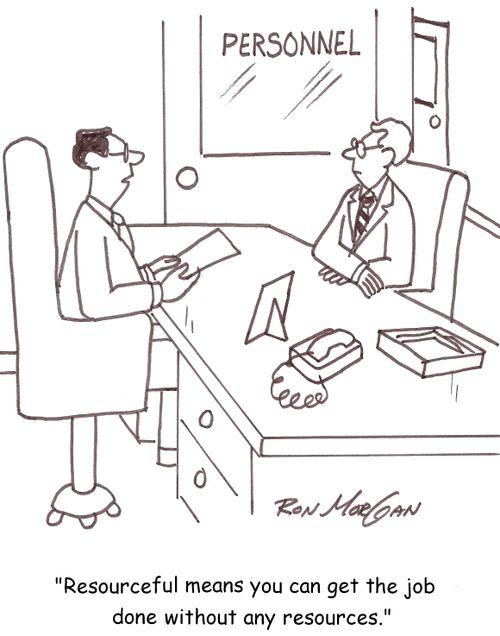 'Resourceful means you can get the job done without any resources.'