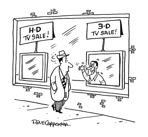 H-D TV, 3-D TV. 