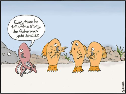 'Every time he tells this story the Fisherman gets smaller.' 