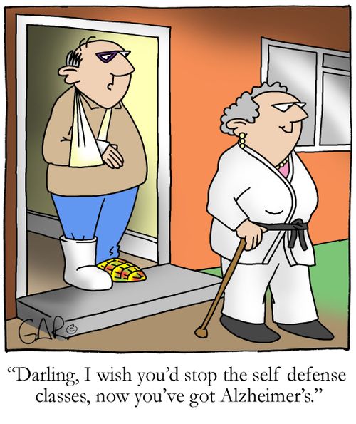 Darling, I wish you'd stop the self defense classes, now you've got Alzheimer's.