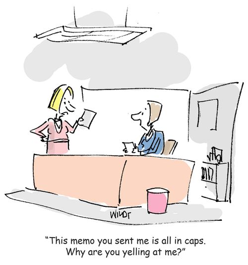 'This memo you sent me is all in caps. Why are you yelling at me?'