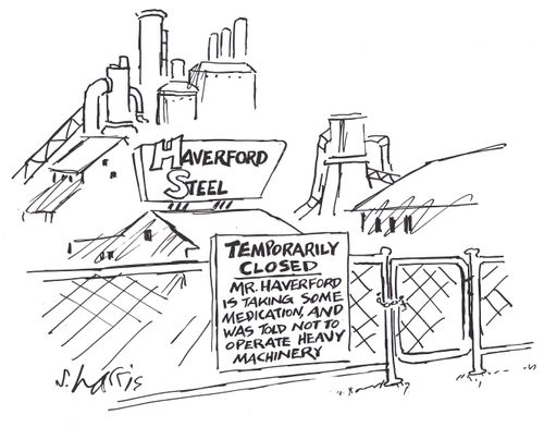 'Haverford Steel'  'Temporarily closed -  Mr. Haverford is taking some medication, and was told not to operate heavy machinery.'