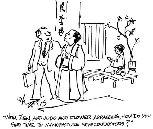 'With Zen and judo and flower arranging, how do you find time to manufacture semiconductors?'