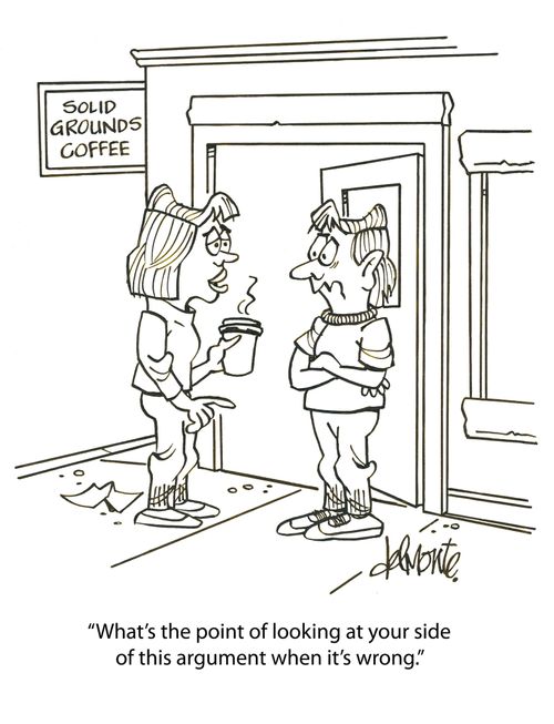 'What's the point of looking at your side of the argument when it's wrong.'
