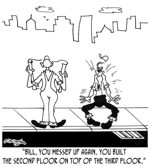 'Bill, you messed up again. You built the second floor on top of the third floor.'