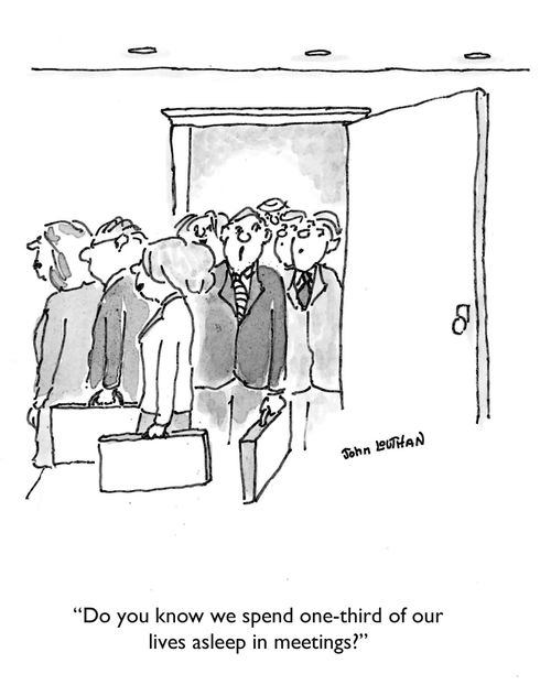 'Do you know we spend one-third of our lives asleep in meetings?'