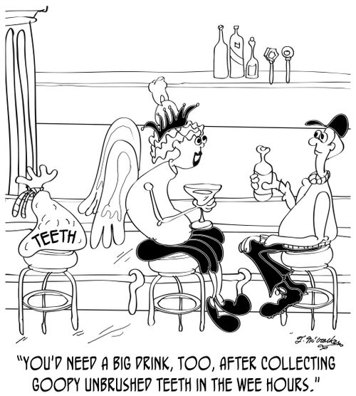 'You'd need a big drink, too, after collecting goopy unbrushed teeth in the wee hours.'