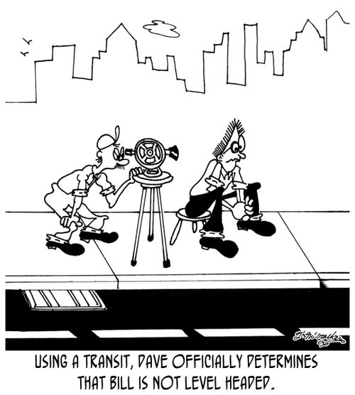 Using a transit, Dave officially determines that Bill is not level headed.