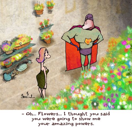 'Oh. . . Flowers. . . I thought you said you were going to show me your amazing powers.'