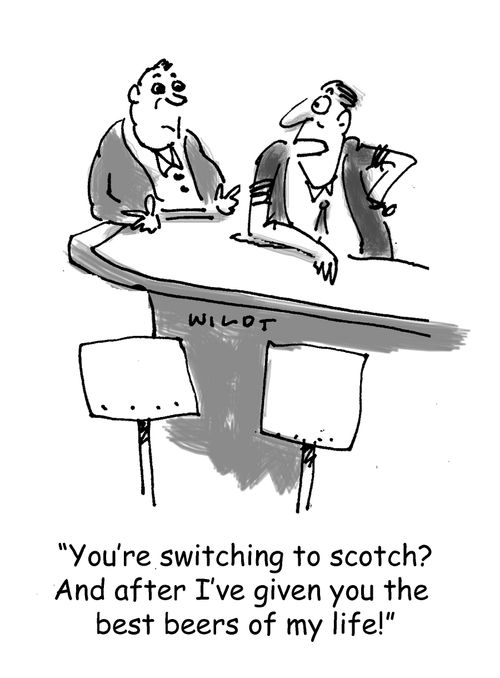 'Your switching to Scotch? And after I've given you the best beers of my life!'