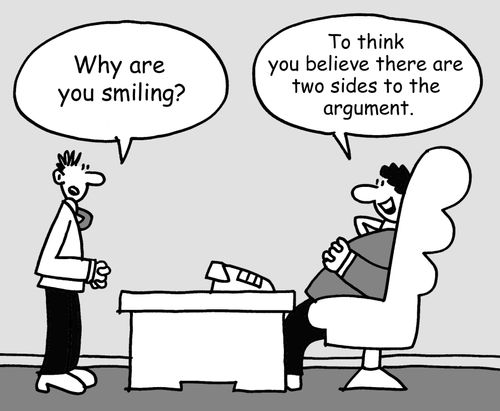 'To think you believe there are two sides to the argument.'