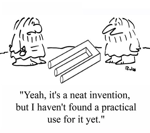 'Yeah, it's a neat invention, but I haven't found a practical use for it yet.'