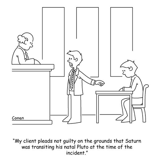 "My client pleads not guilty on the grounds that Saturn was transiting his natal Pluto at the time of the incident."