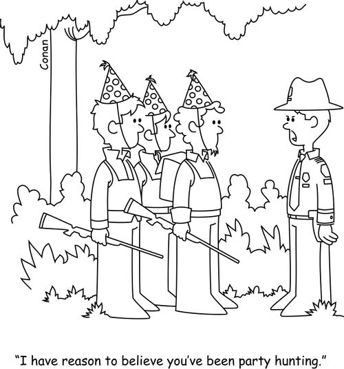 "I have reason to believe you've been party hunting."