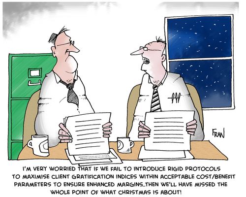 'I'm very worried that if we fail to introduce rigid protocols to maximise client gratification indices within acceptable costbenefit parameters to ensure enhanced margins...then we'll have missed the whole point of what Christmas is about!!!'